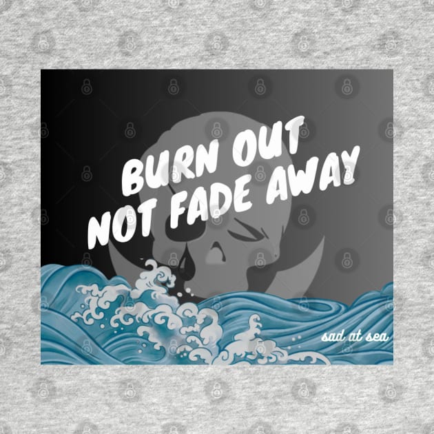 Burn Out, Not Fade Away by Sad at Sea